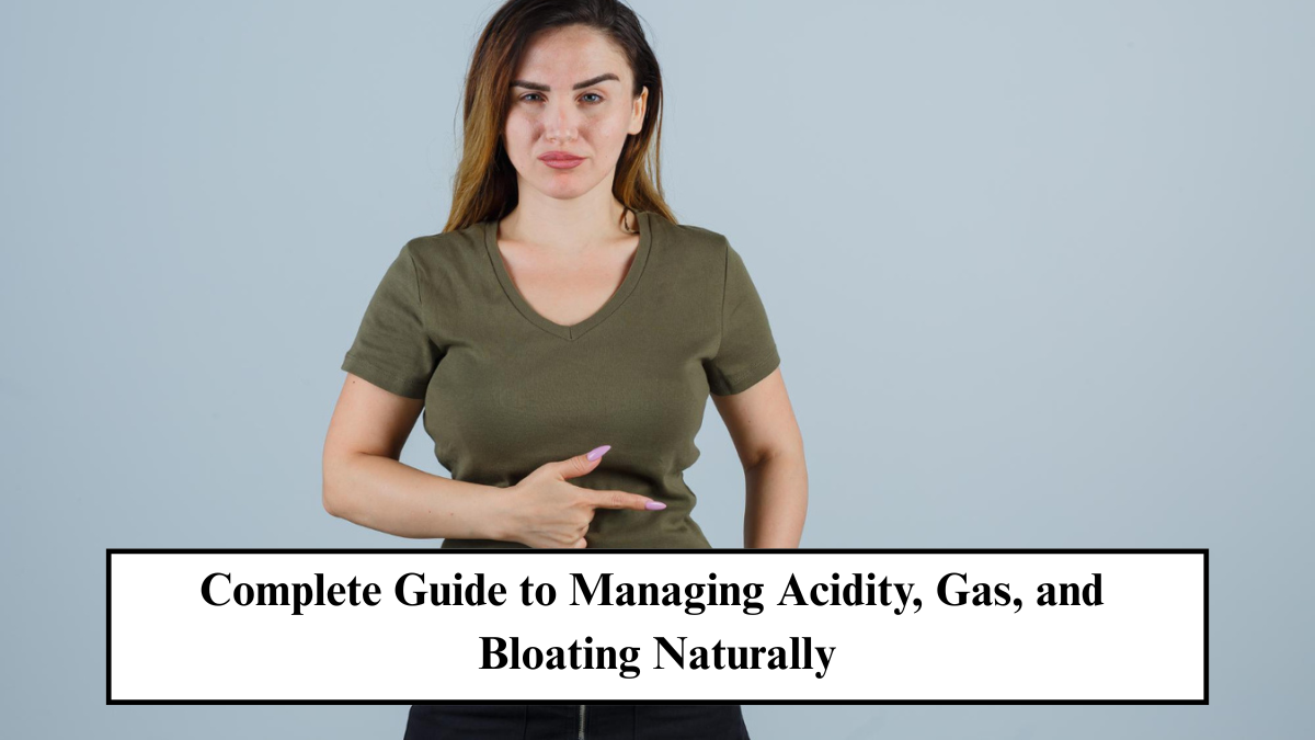 असिडिटी, गैस और सूजन के लिए प्राकृतिक उपायों की व्यापक जानकारी